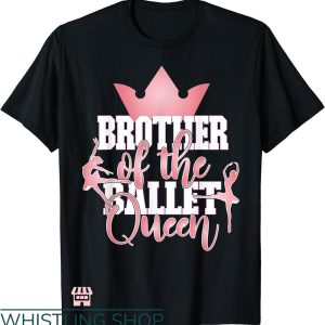 Dance Brother T-shirt Brother Of The Ballet Queen T-shirt