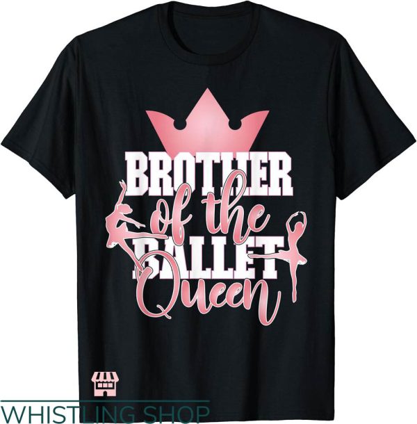 Dance Brother T-shirt Brother Of The Ballet Queen T-shirt