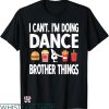 Dance Brother T-shirt I Can’t I’m Doing Dance Brother Things