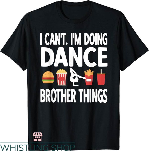 Dance Brother T-shirt I Can’t I’m Doing Dance Brother Things