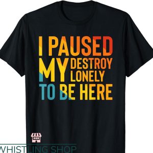 Destroy Lonely T-shirt Funny Sayings Humor