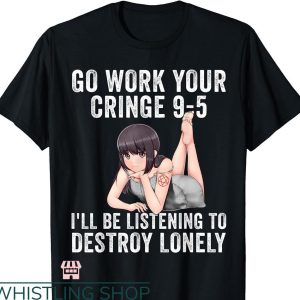 Destroy Lonely T-shirt Go Work Your Cringe