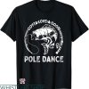 Dirty Fishing T-shirt Gotta Love A Good Pole Dance T-shirt