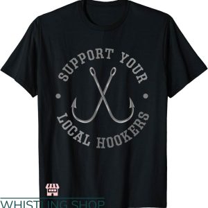 Dirty Fishing T-shirt Support Your Local Hookers Fisherman