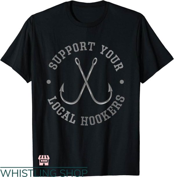 Dirty Fishing T-shirt Support Your Local Hookers Fisherman