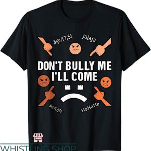 Dont Bully Me T-shirt Dont Bully Me I’ll Come Funny Sarcastic