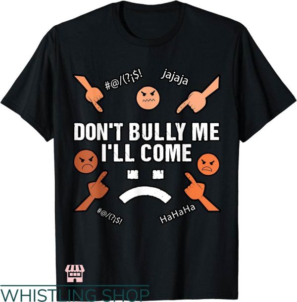 Dont Bully Me T-shirt Dont Bully Me I’ll Come Funny Sarcastic