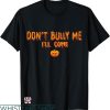 Dont Bully Me T-shirt Dont Bully Me I’ll Come Halloween Cool