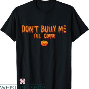 Dont Bully Me T-shirt Dont Bully Me I’ll Come Halloween Cool