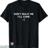 Dont Bully Me T-shirt Dont Bully Me I’ll Come Meme Funny