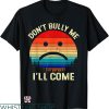 Dont Bully Me T-shirt Dont Bully Me I’ll Come Retro Vintage