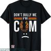 Dont Bully Me T-shirt Dont Bully Me I’ll Cum Turns Me On
