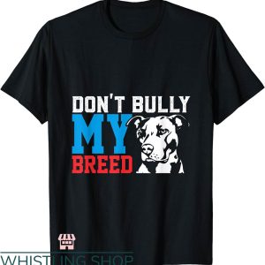Dont Bully Me T-shirt Dont Bully My Breed Dog Lover T-shirt