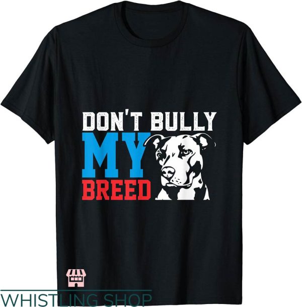 Dont Bully Me T-shirt Dont Bully My Breed Dog Lover T-shirt