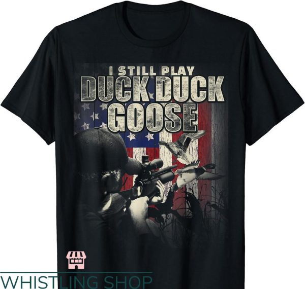 Duck Hunting T-shirt I Still Play Duck Duck Goose