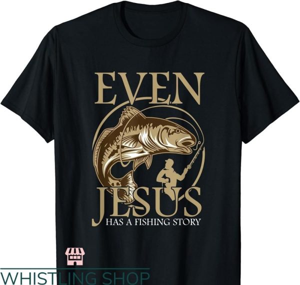 Fisher of Men T-Shirt Even Jesus Has A Fishing Story