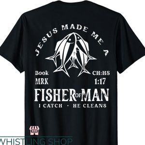 Fisher of Men T-Shirt Jesus Made Me A Fisher Of Man