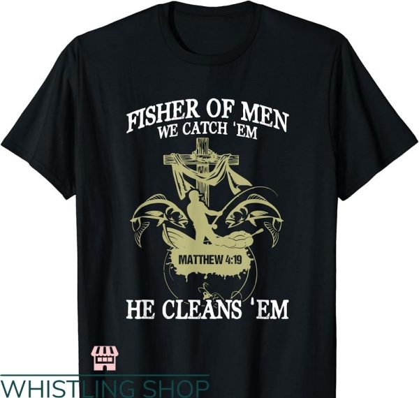 Fisher of Men T-Shirt We Catch ‘Em He Cleans ‘Em Matthew