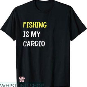 Fishing Tournament T-shirt Fishing Is My Cardio T-Shirt