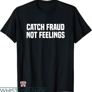Fraud Dept T-shirt Catch Fraud Not Feelings T-shirt