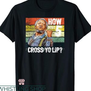 Fred Sanford T-shirt How about 5 cross yo lips