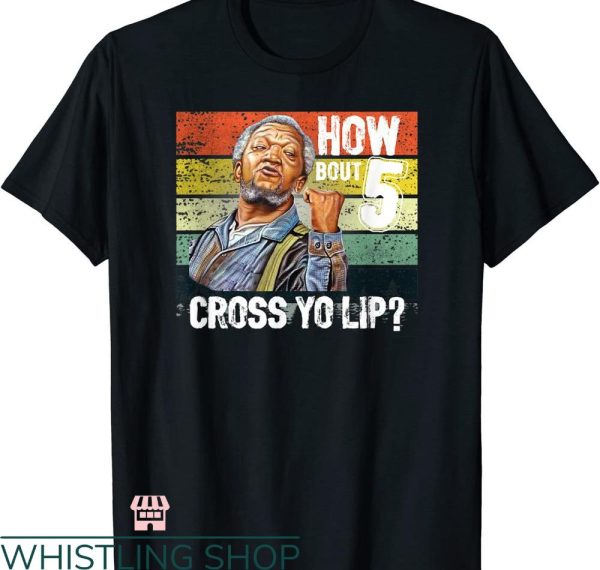 Fred Sanford T-shirt How about 5 cross yo lips