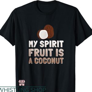 Fruits Of The Spirit T-shirt My Spirit Fruit is Coconut