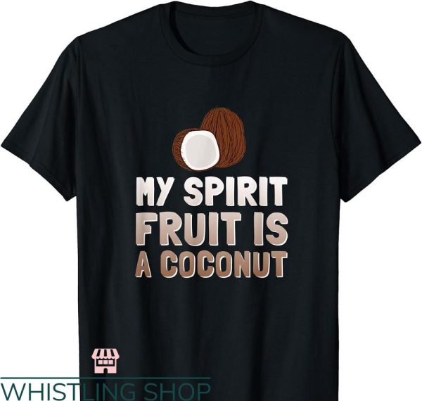 Fruits Of The Spirit T-shirt My Spirit Fruit is Coconut