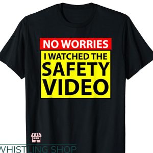 Funny Safety T-shirt No Worries I Watched The Safety Video