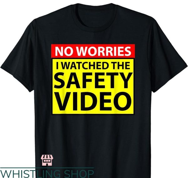 Funny Safety T-shirt No Worries I Watched The Safety Video