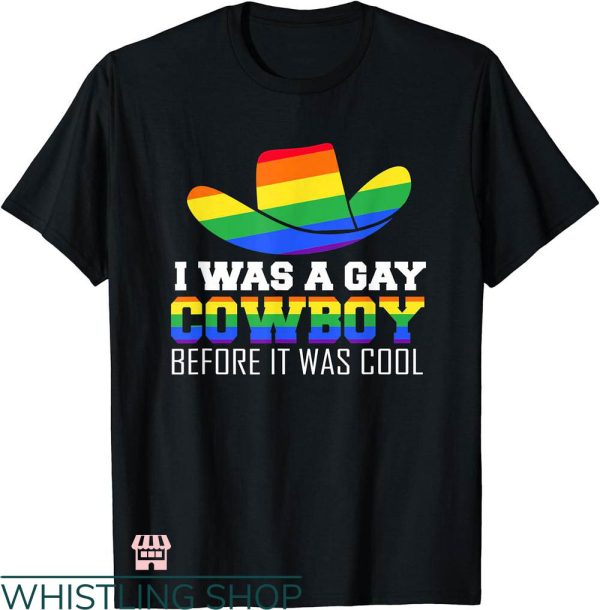 Gay Cowboys T-shirt I Was A Gay Cowboy Before It Was Cool