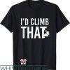 Go Climb A Rock T-Shirt I’d Climb That Funny