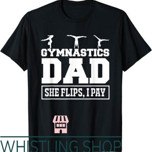 Gymnastics Dad T-Shirt She Flips I Pay Gifts