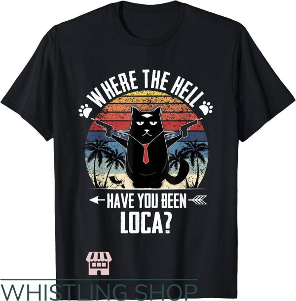 Hell Cat T-Shirt Where The Hell Have You Been Loca