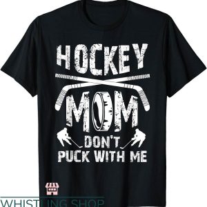 Hockey Mom T-shirt Hockey Mom Don’t Puck With Me T-shirt