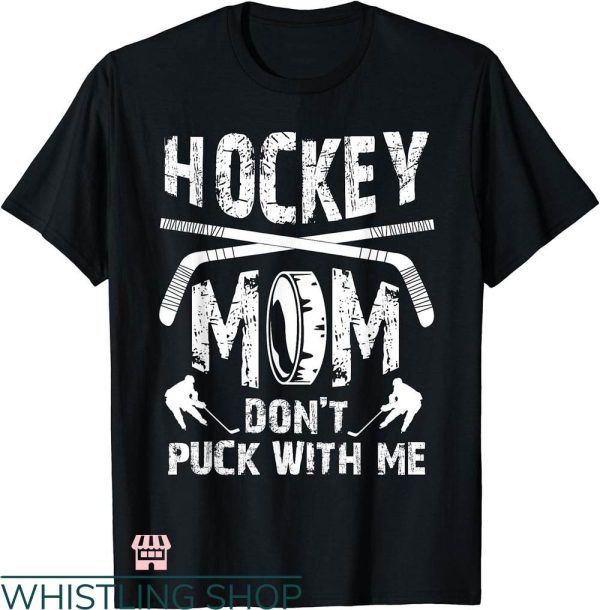 Hockey Mom T-shirt Hockey Mom Don’t Puck With Me T-shirt