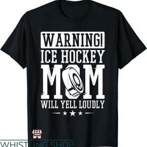 Hockey Mom T-shirt Warning Ice Hockey Mom Will Yell Loudly