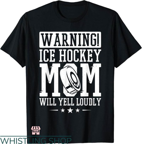 Hockey Mom T-shirt Warning Ice Hockey Mom Will Yell Loudly
