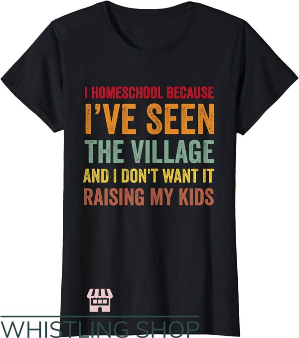 Homeschool Mom T-Shirt Because I’ve Seen The Village