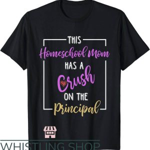 Homeschool Mom T-Shirt Has A Crush On Principal