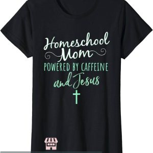 Homeschool Mom T-Shirt Powered By Caffeine And Jesus
