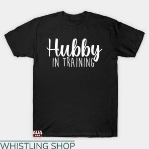 Hubby And Wifey T-shirt Hubby In Training T-shirt
