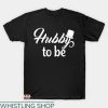 Hubby And Wifey T-shirt Hubby To Be T-shirt