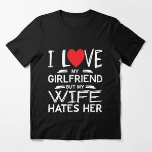 Hubby And Wifey T-shirt I Love My Gf But My Wife Hates Her