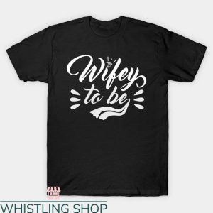 Hubby And Wifey T-shirt Wifey To Be T-shirt