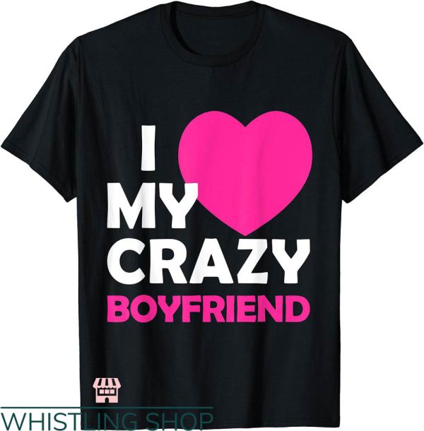 I Heart My Boyfriend T-shirt I Love My Crazy Boyfriend Shirt