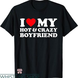 I Heart My Boyfriend T-shirt I Love My Crazy Hot Boyfriend