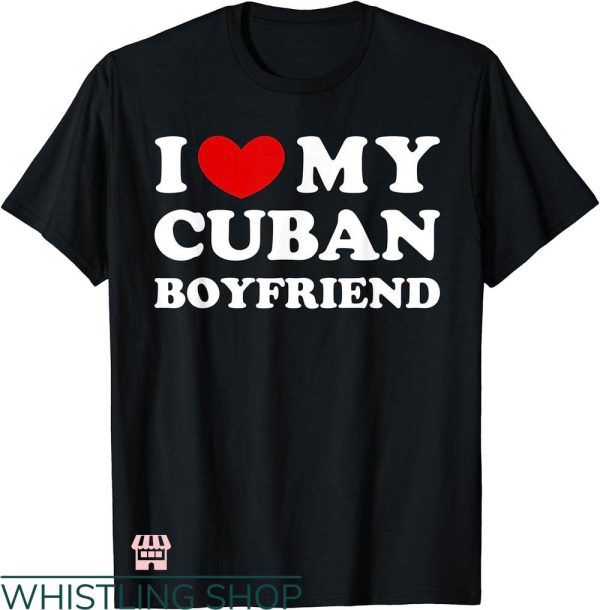 I Heart My Boyfriend T-shirt I Love My Cuban Boyfriend