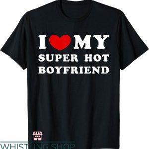 I Heart My Boyfriend T-shirt I Love My Super Hot Boyfriend