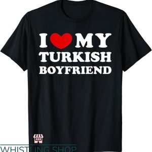 I Heart My Boyfriend T-shirt I Love My Turkish Boyfriend